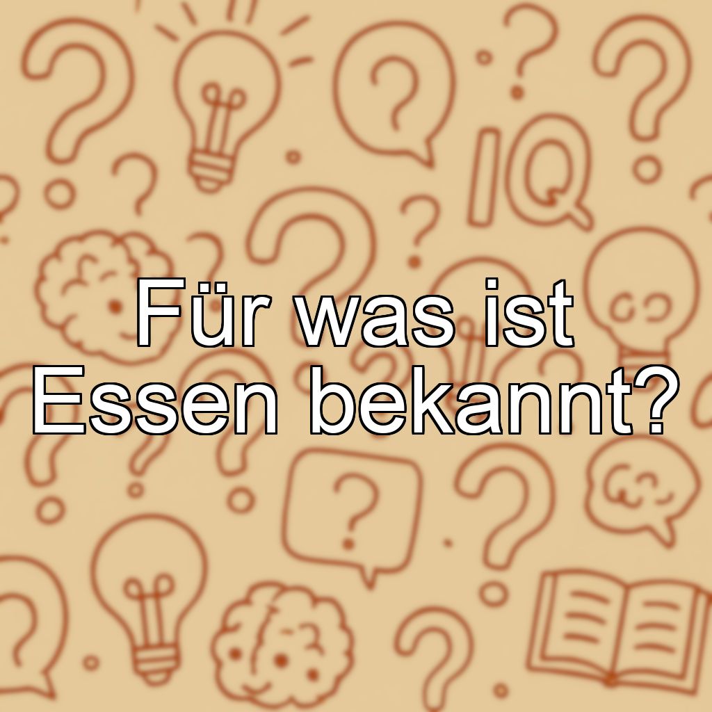 Für was ist Essen bekannt?