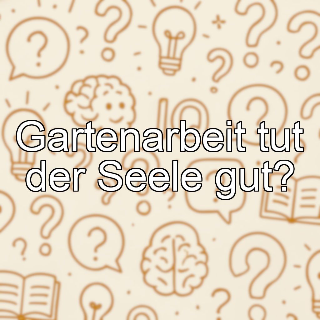 Gartenarbeit tut der Seele gut?