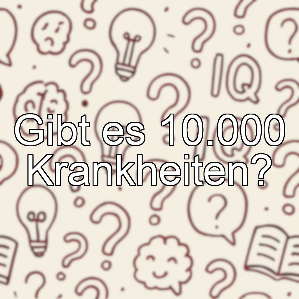 Gibt es 10.000 Krankheiten?