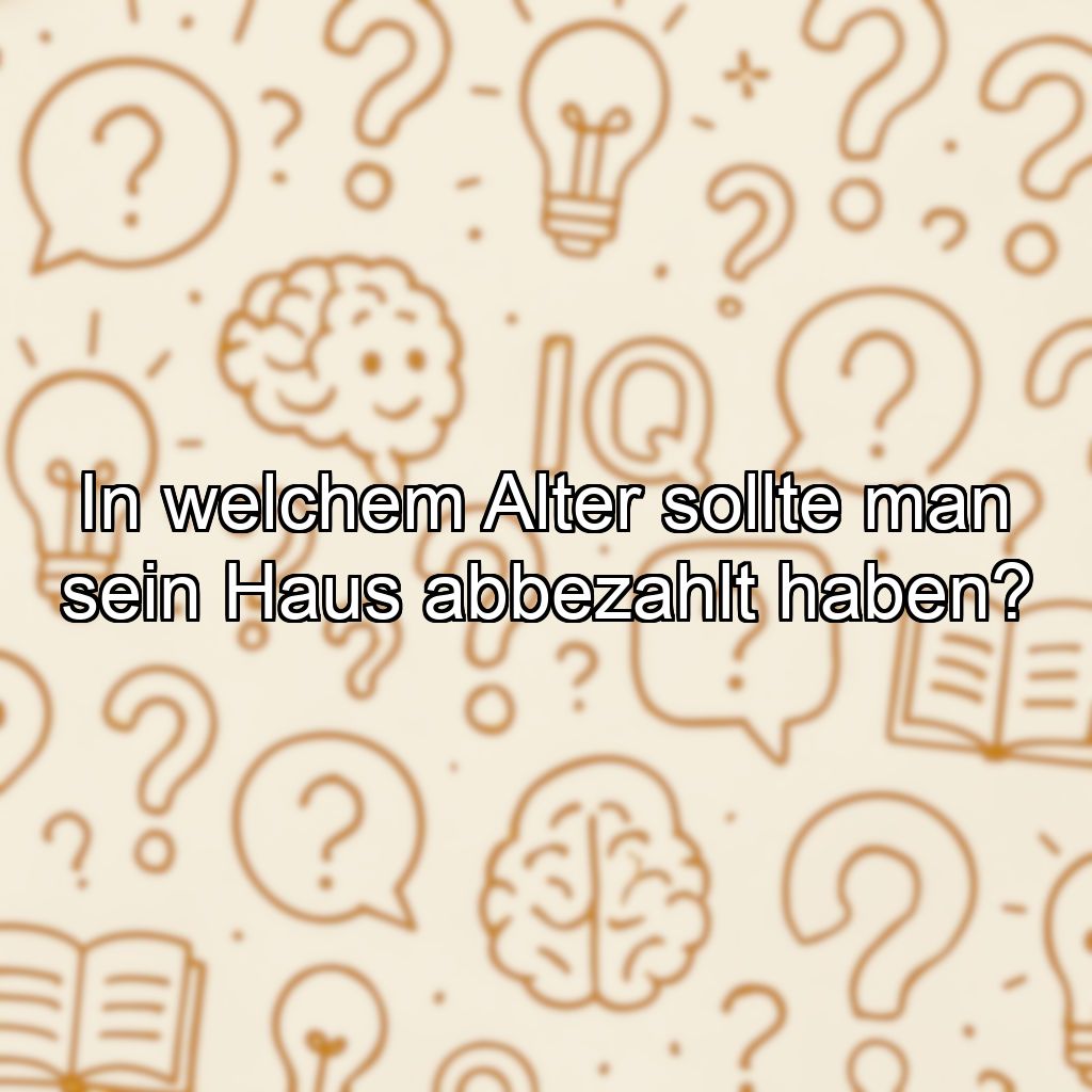 In welchem Alter sollte man sein Haus abbezahlt haben?
