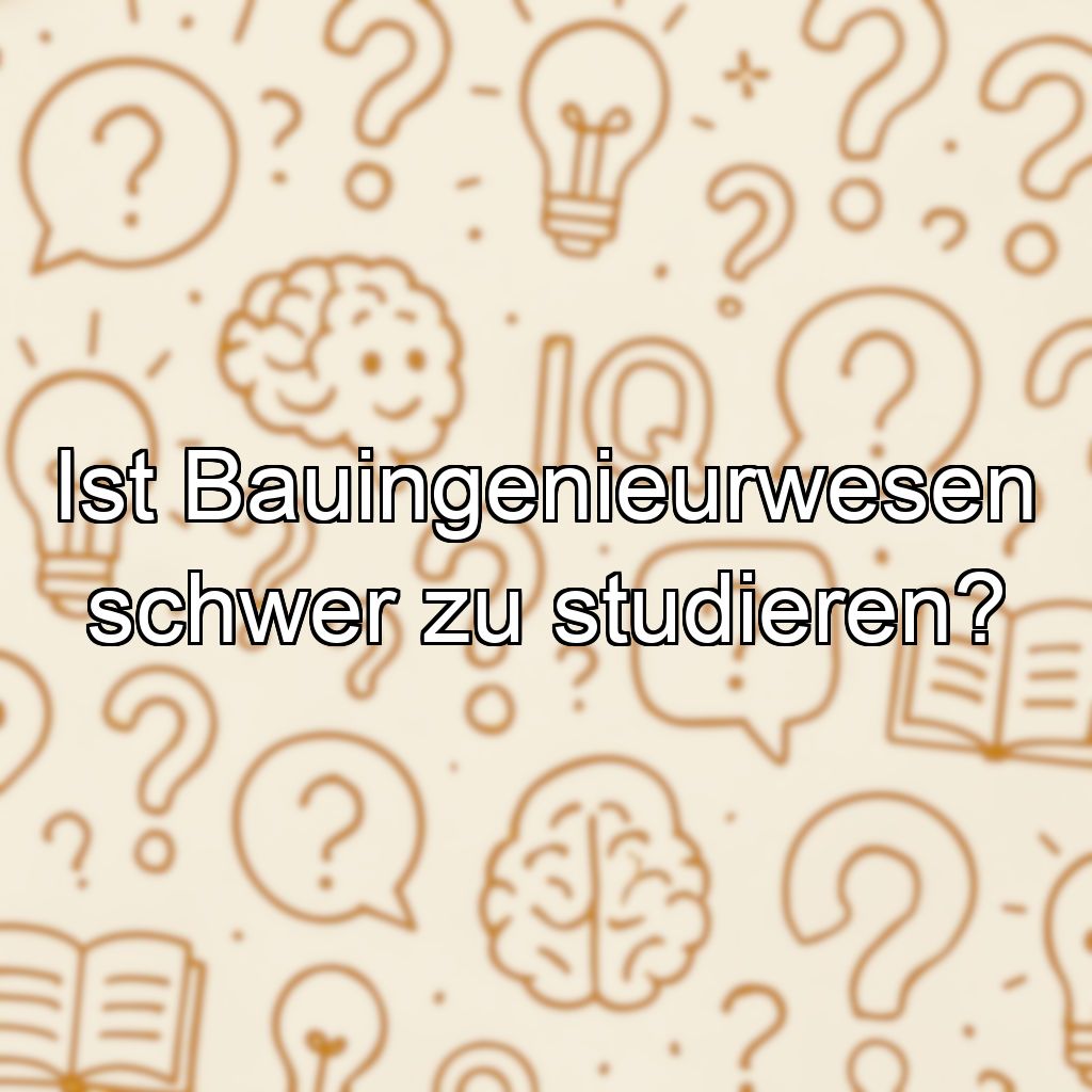 Ist Bauingenieurwesen schwer zu studieren?