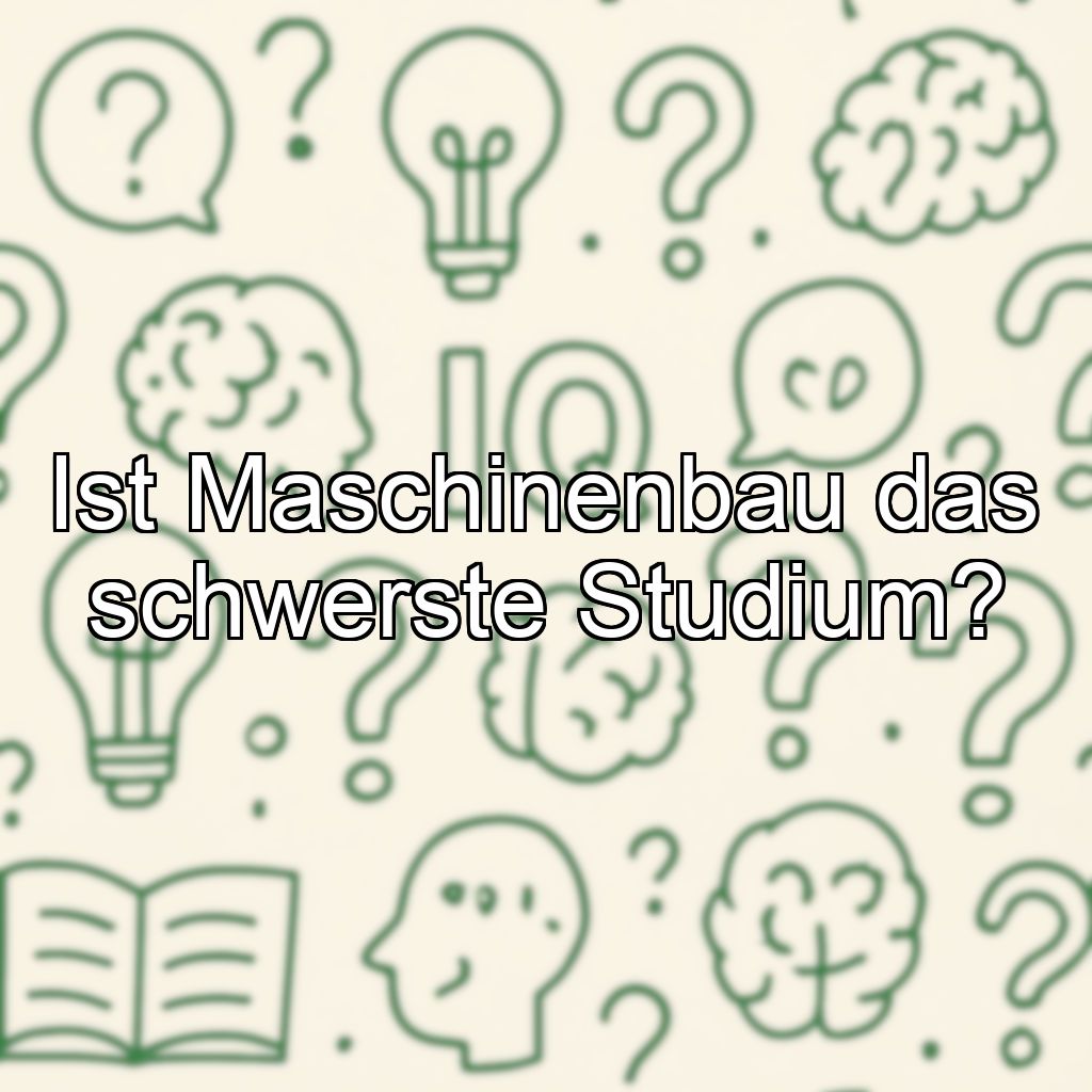 Ist Maschinenbau das schwerste Studium?