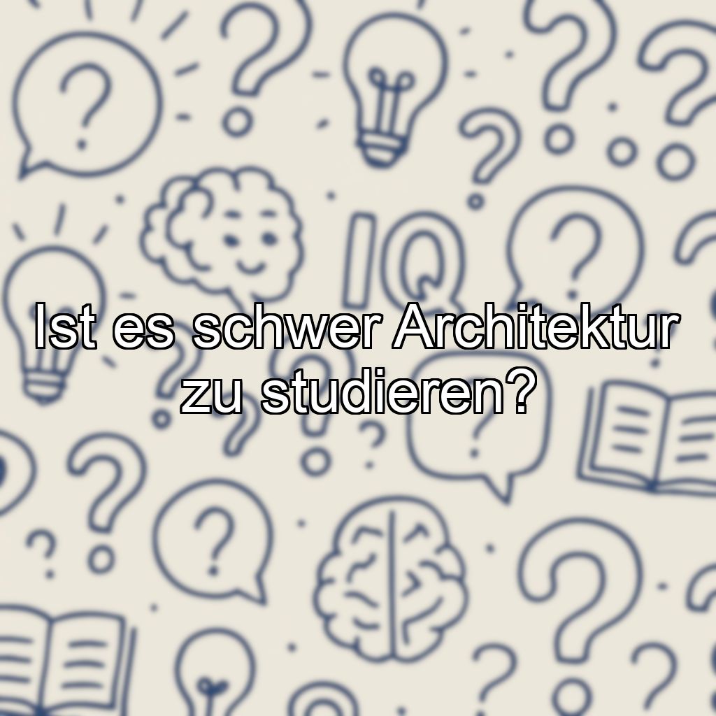Ist es schwer Architektur zu studieren?
