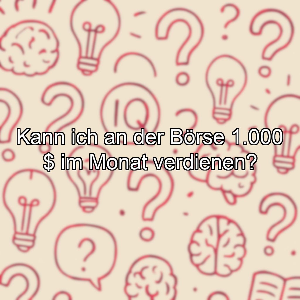 Kann ich an der Börse 1.000 $ im Monat verdienen?