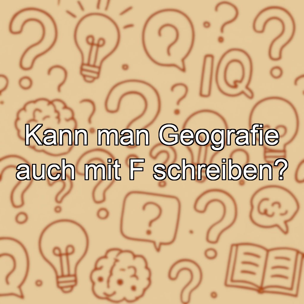 Kann man Geografie auch mit F schreiben?
