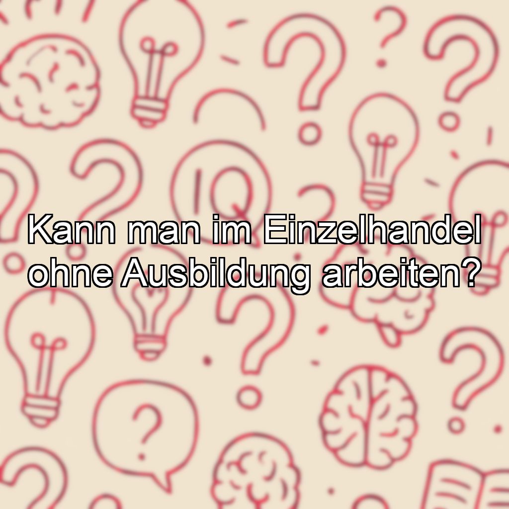 Kann man im Einzelhandel ohne Ausbildung arbeiten?