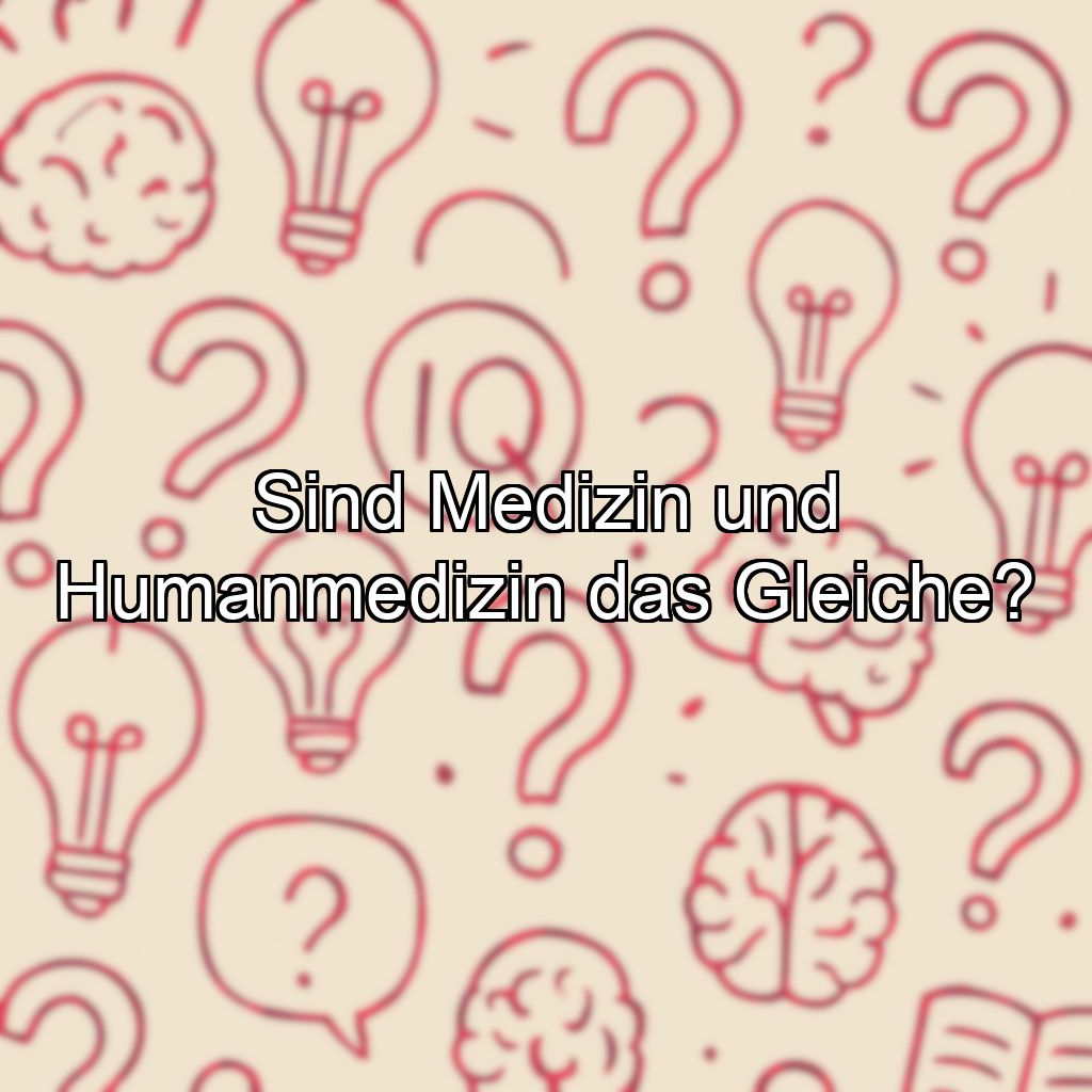 Sind Medizin und Humanmedizin das Gleiche?