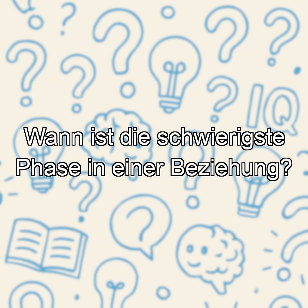 Wann ist die schwierigste Phase in einer Beziehung?
