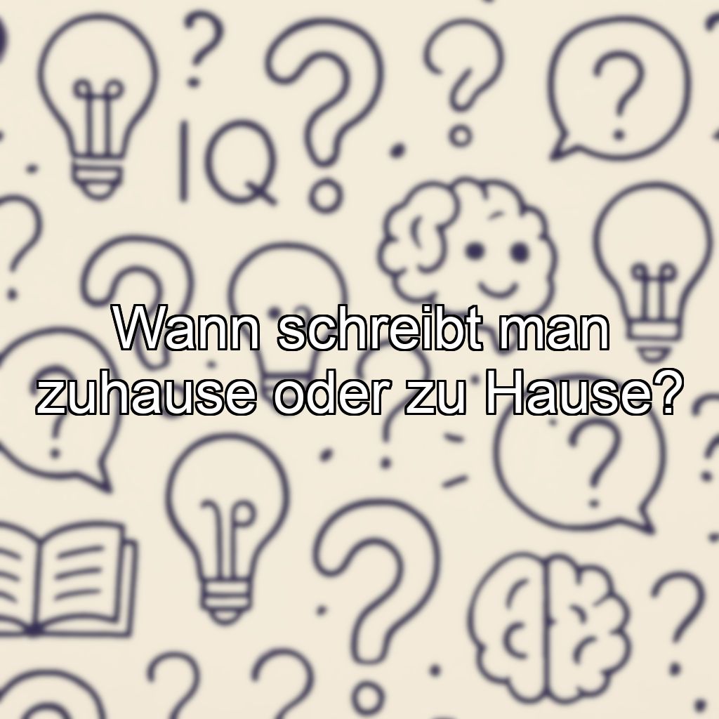 Wann schreibt man zuhause oder zu Hause?