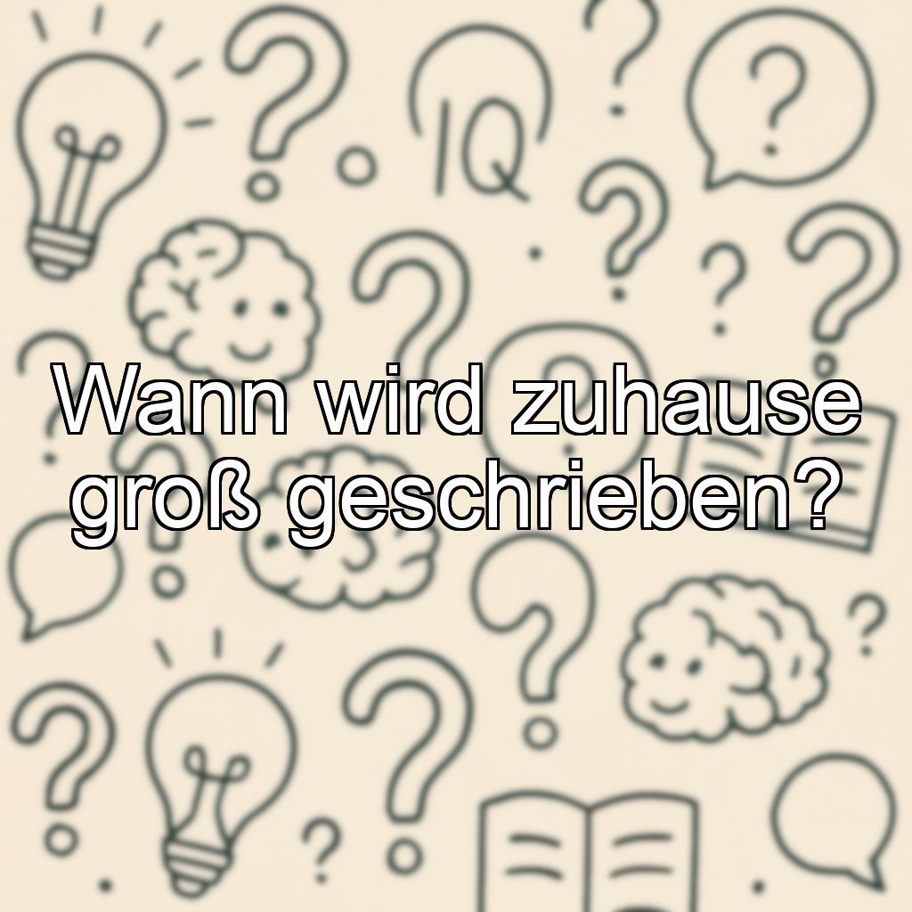 Wann wird zuhause groß geschrieben?