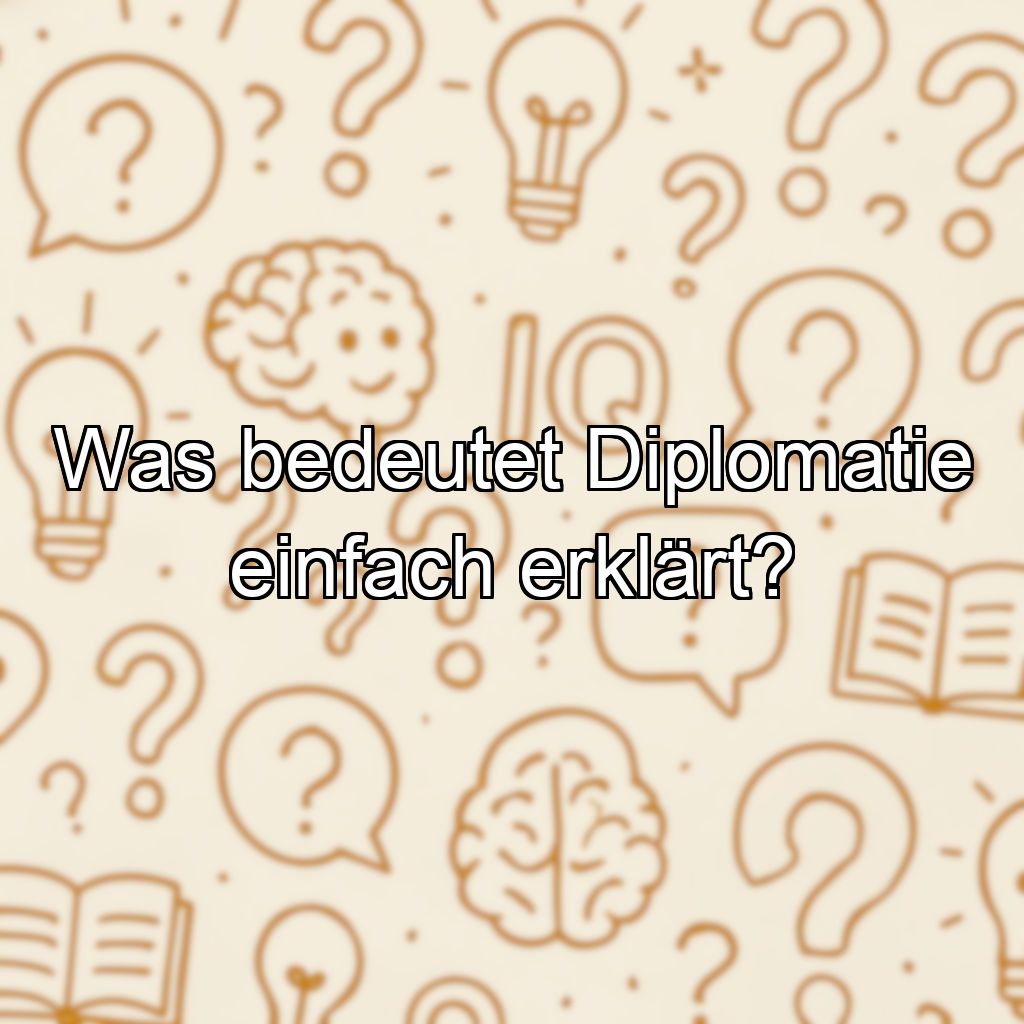 Was bedeutet Diplomatie einfach erklärt?