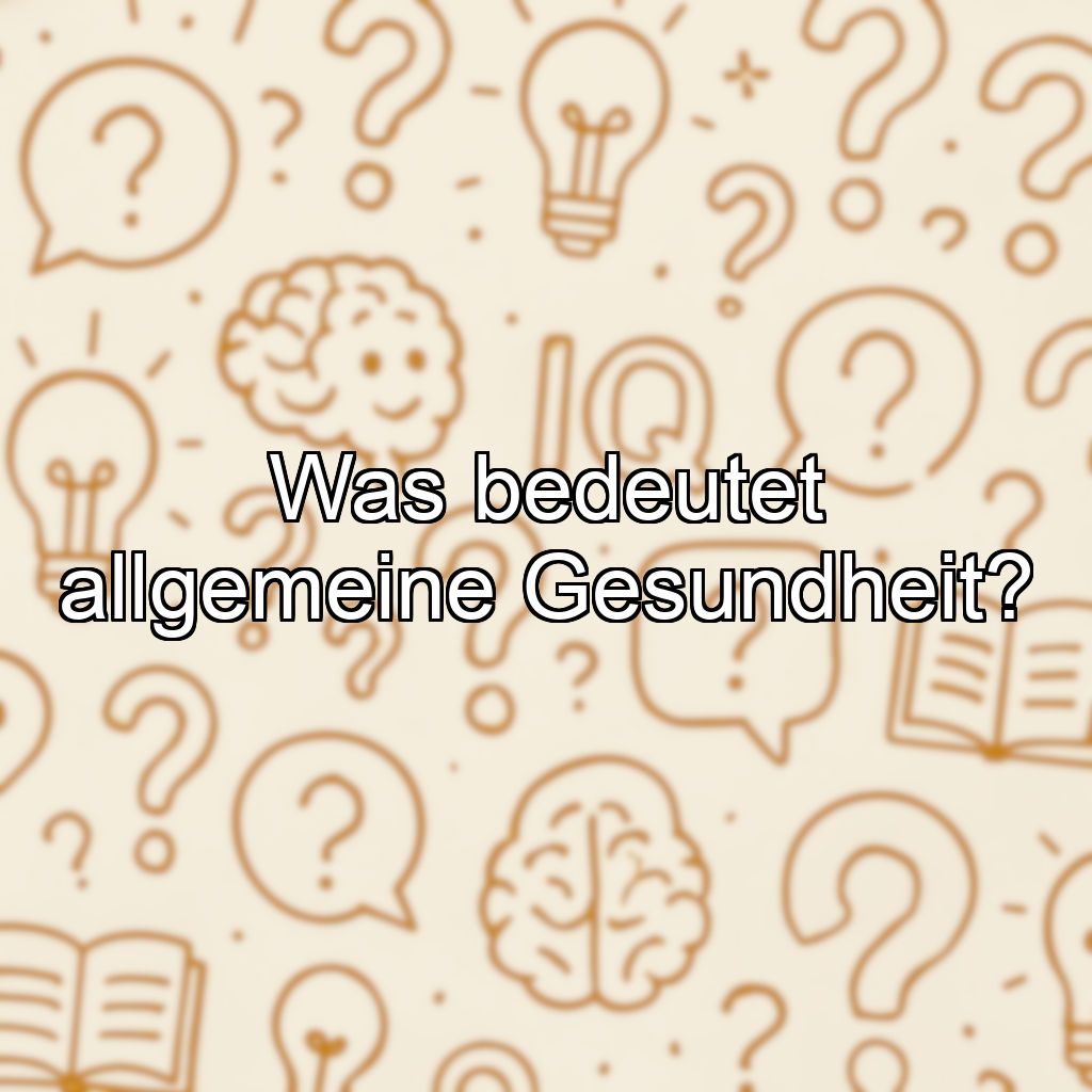 Was bedeutet allgemeine Gesundheit?