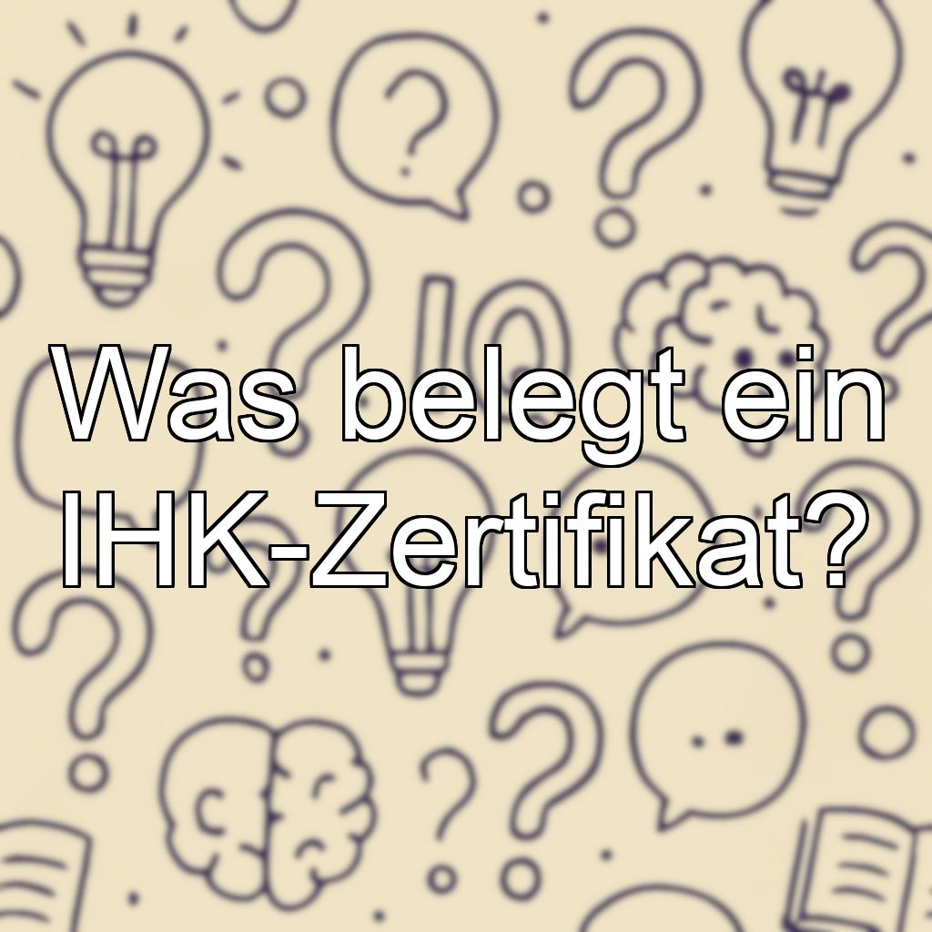 Was belegt ein IHK-Zertifikat?