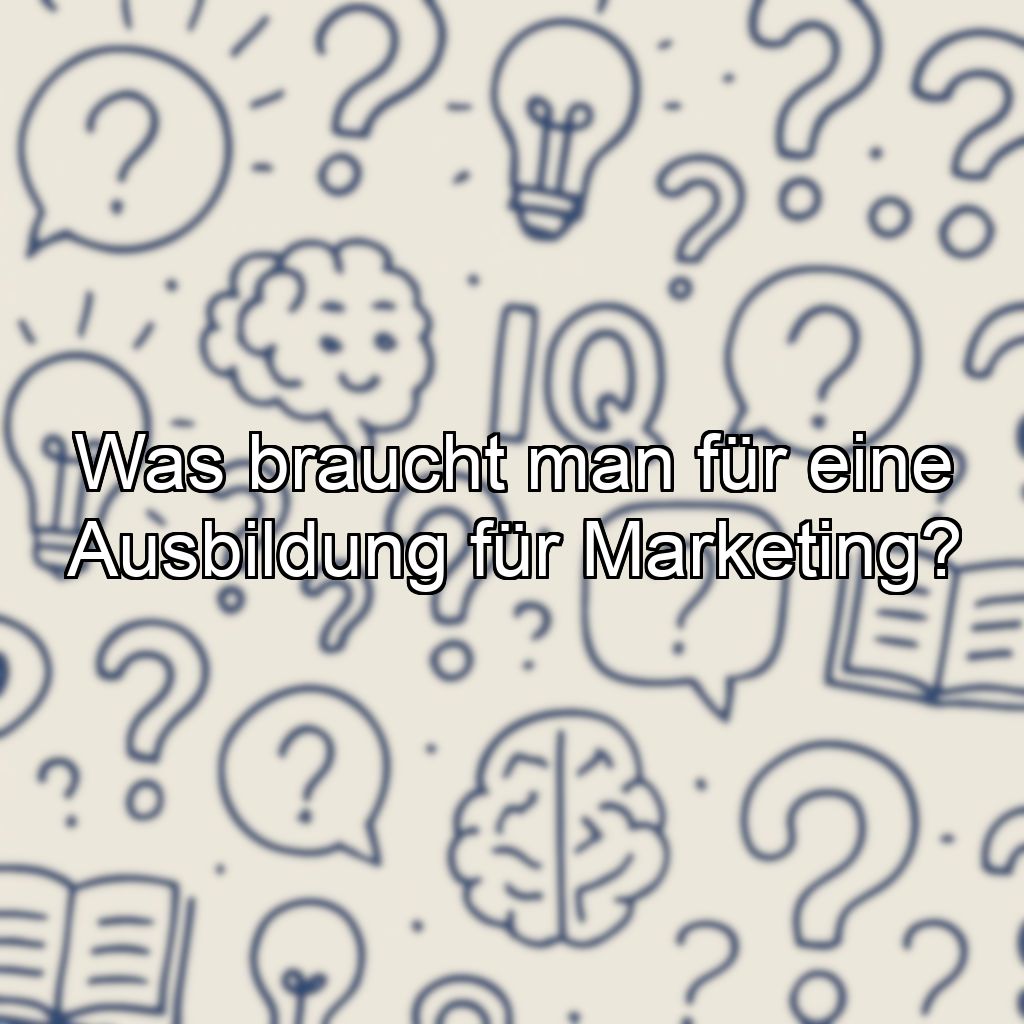 Was braucht man für eine Ausbildung für Marketing?