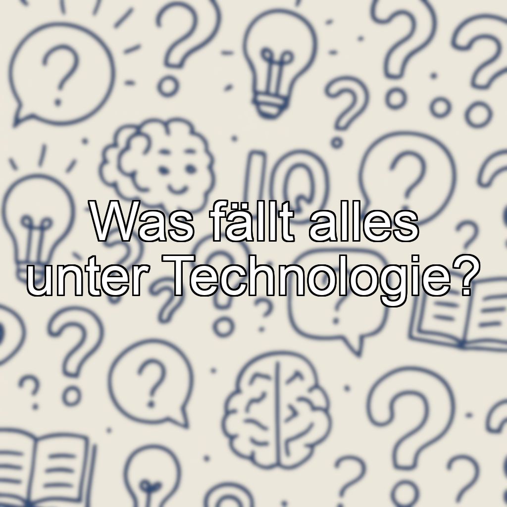 Was fällt alles unter Technologie?