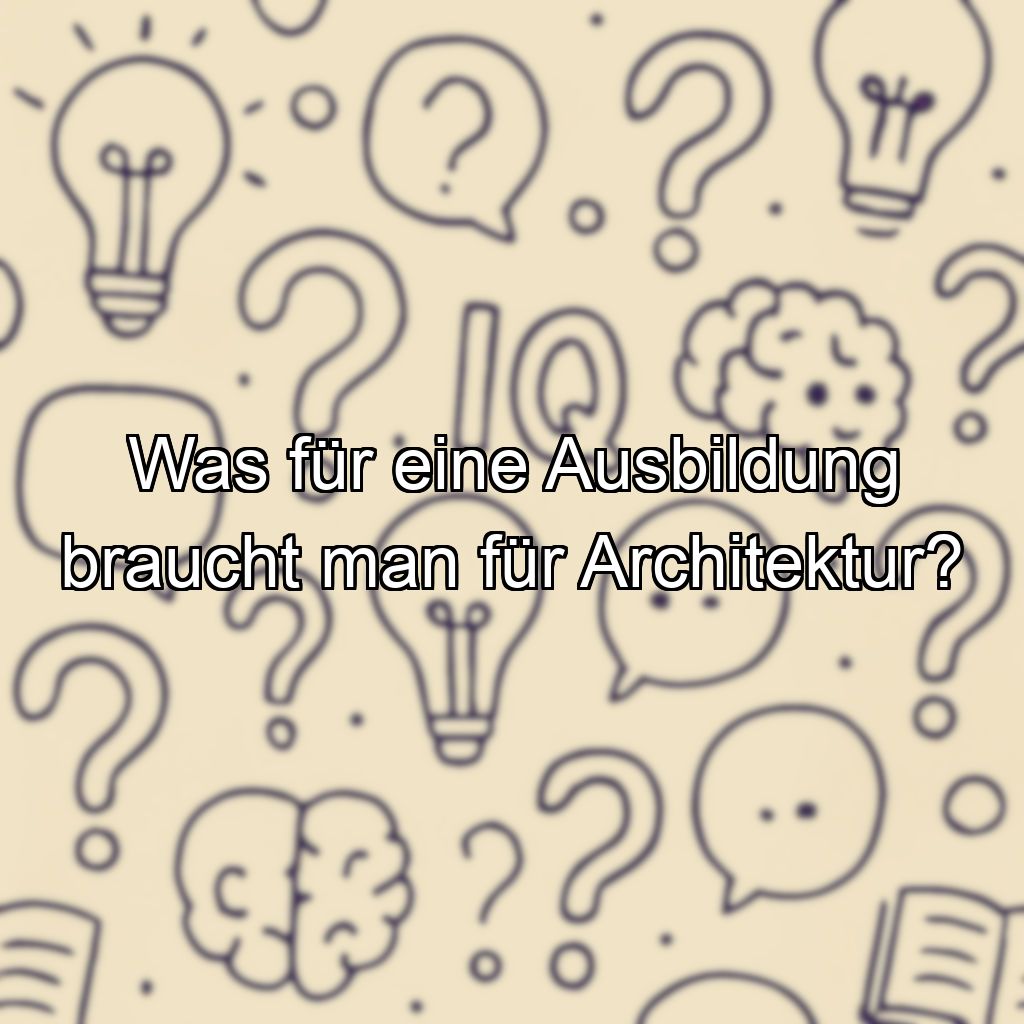 Was für eine Ausbildung braucht man für Architektur?