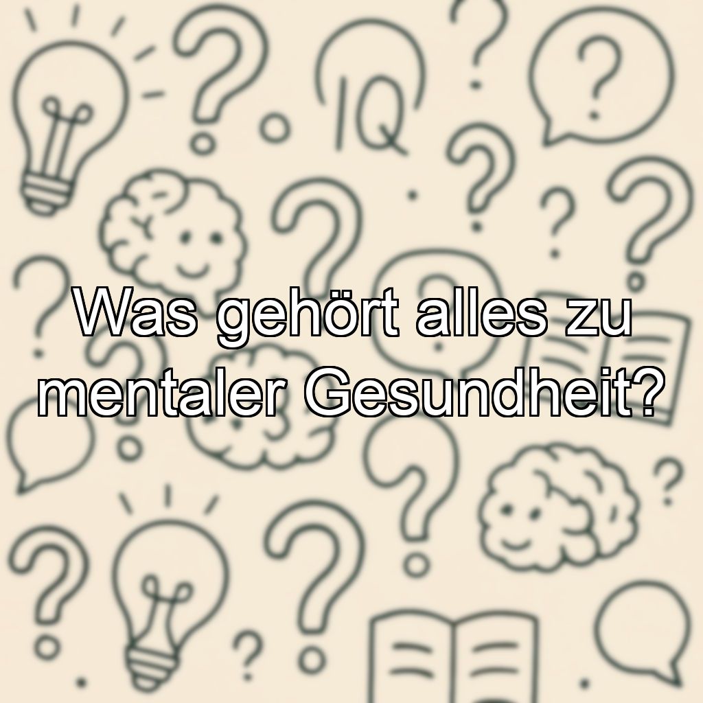 Was gehört alles zu mentaler Gesundheit?