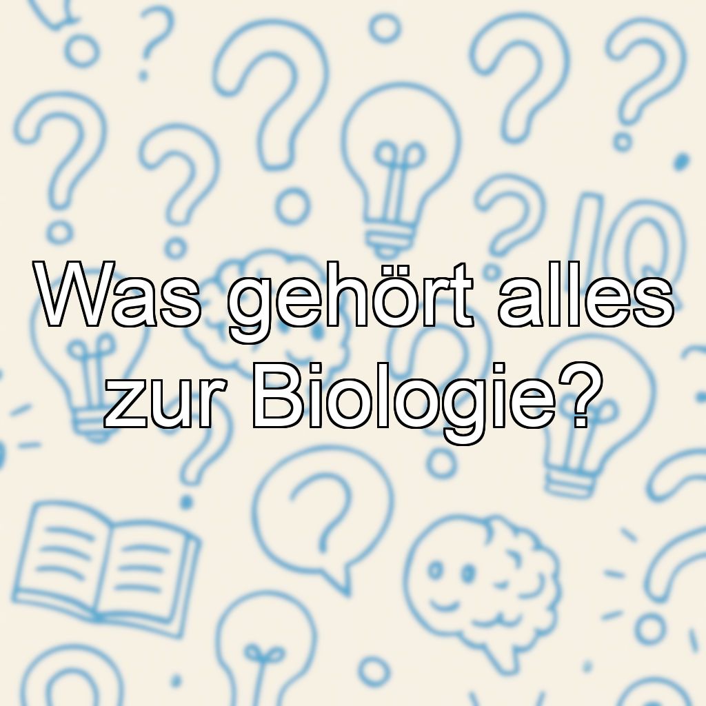 Was gehört alles zur Biologie?