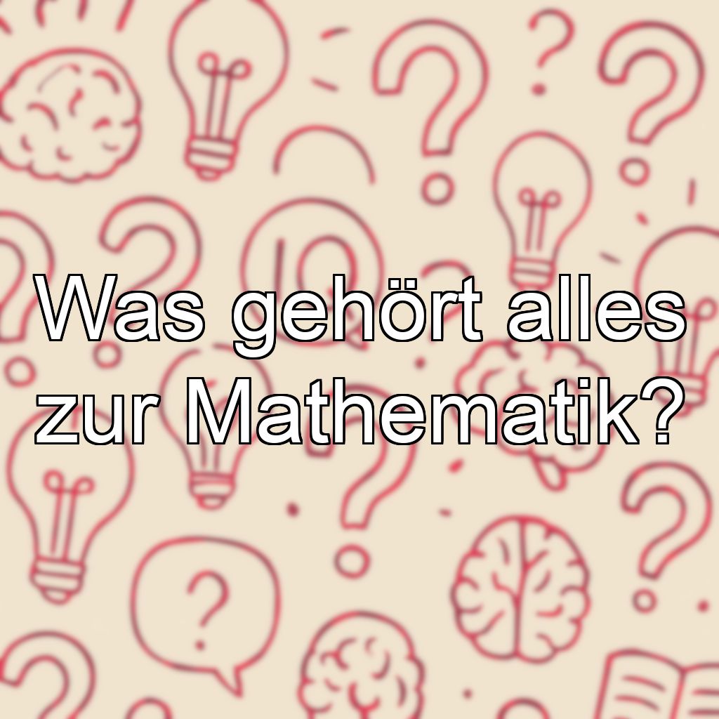 Was gehört alles zur Mathematik?
