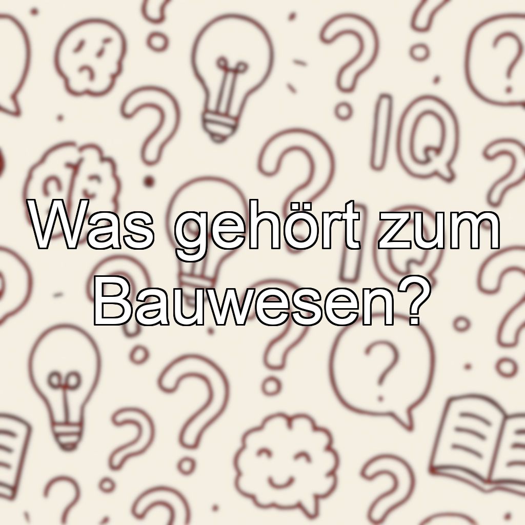 Was gehört zum Bauwesen?