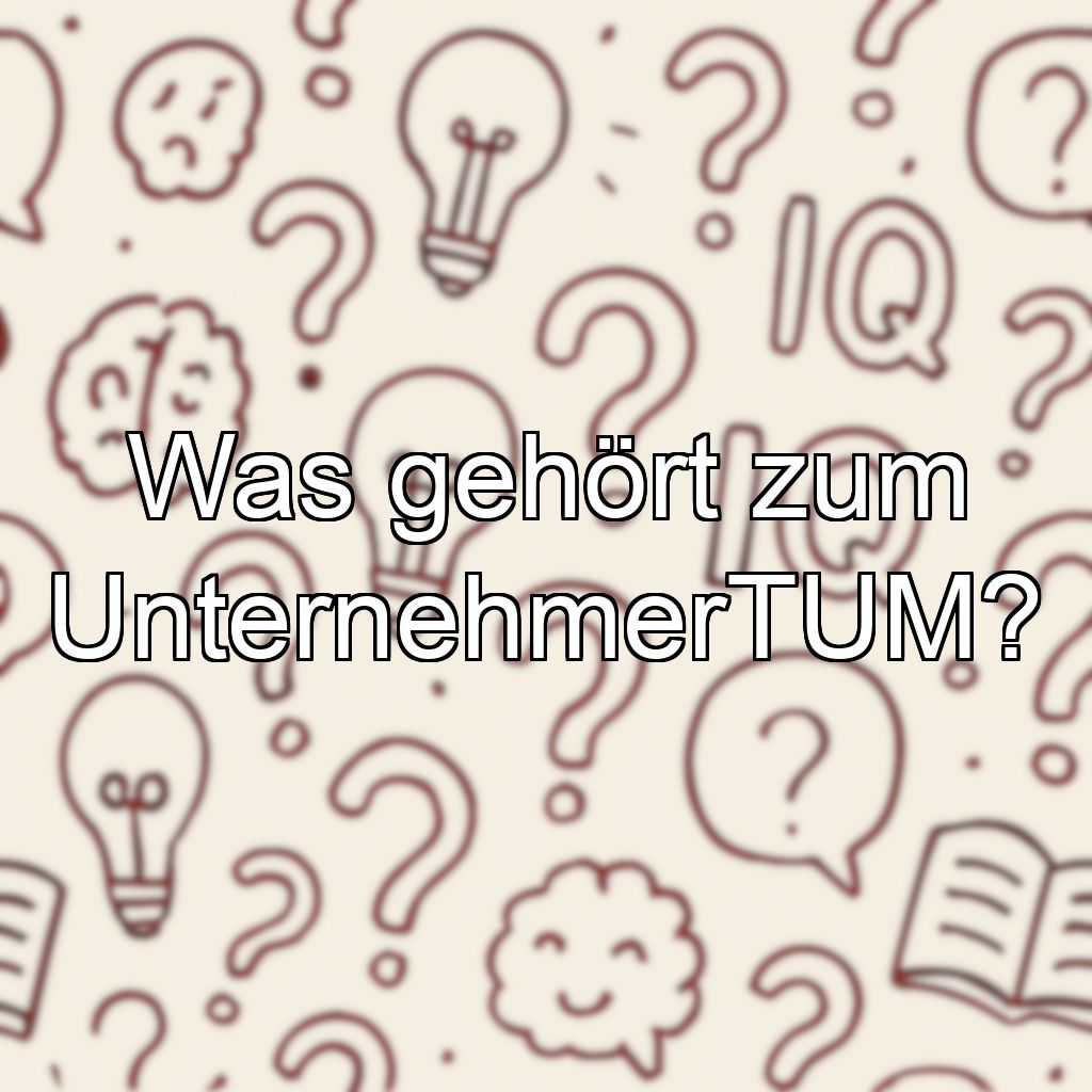 Was gehört zum UnternehmerTUM?