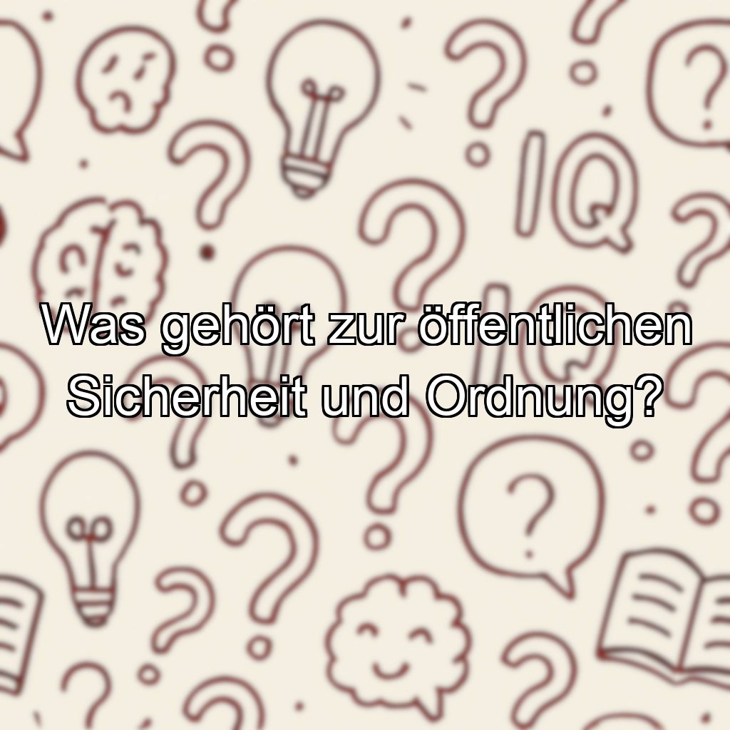 Was gehört zur öffentlichen Sicherheit und Ordnung?