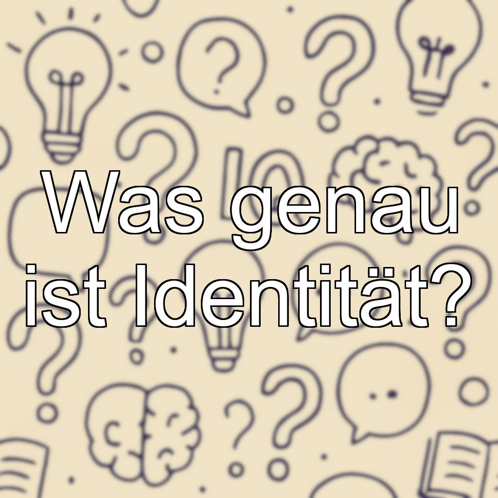 Was genau ist Identität?