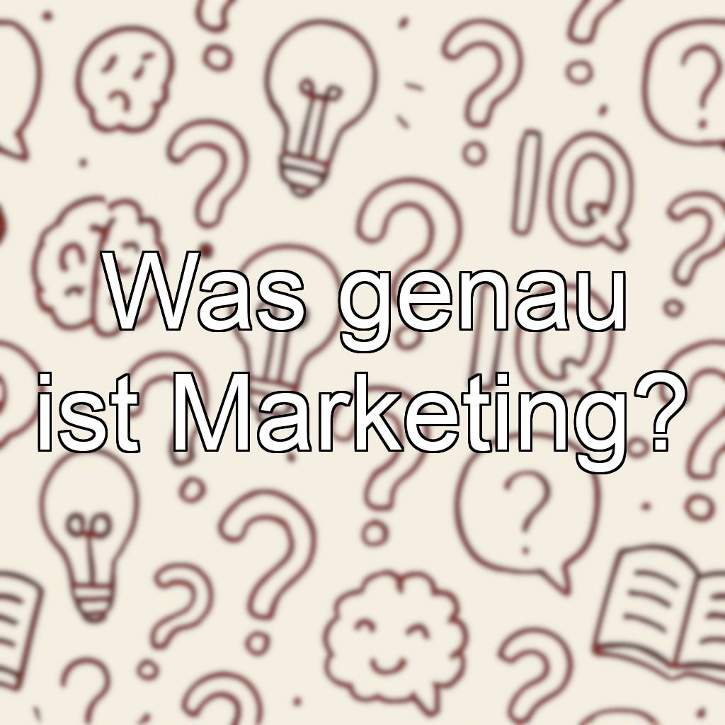 Was genau ist Marketing?