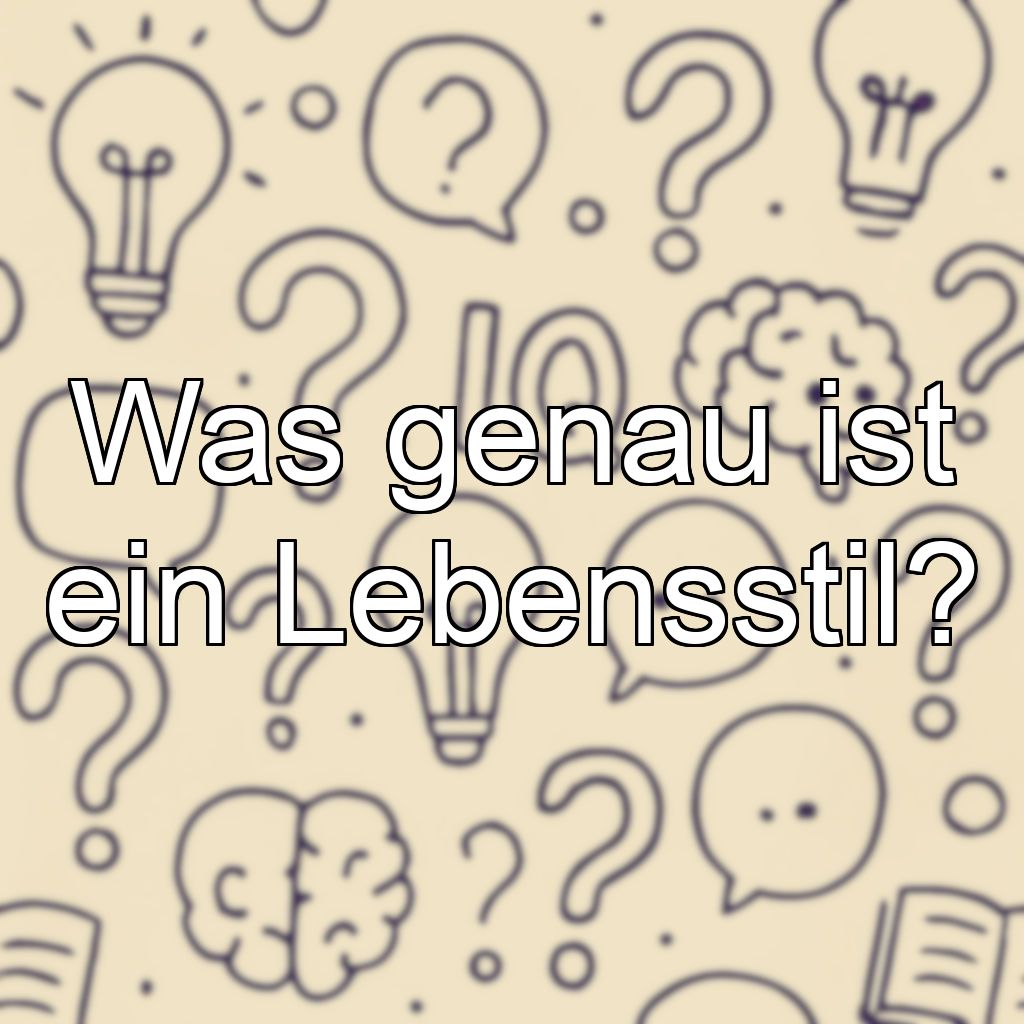 Was genau ist ein Lebensstil?