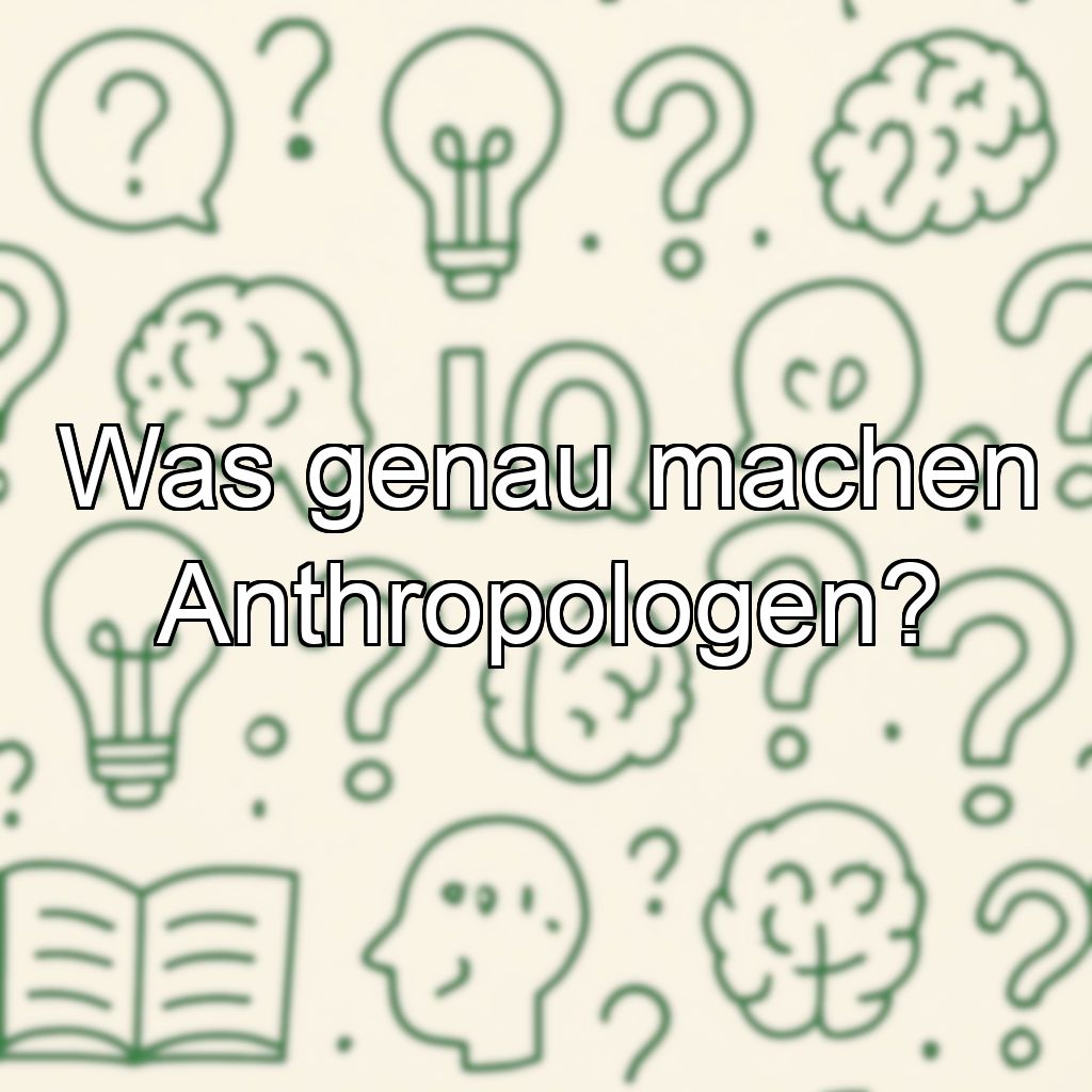 Was genau machen Anthropologen?