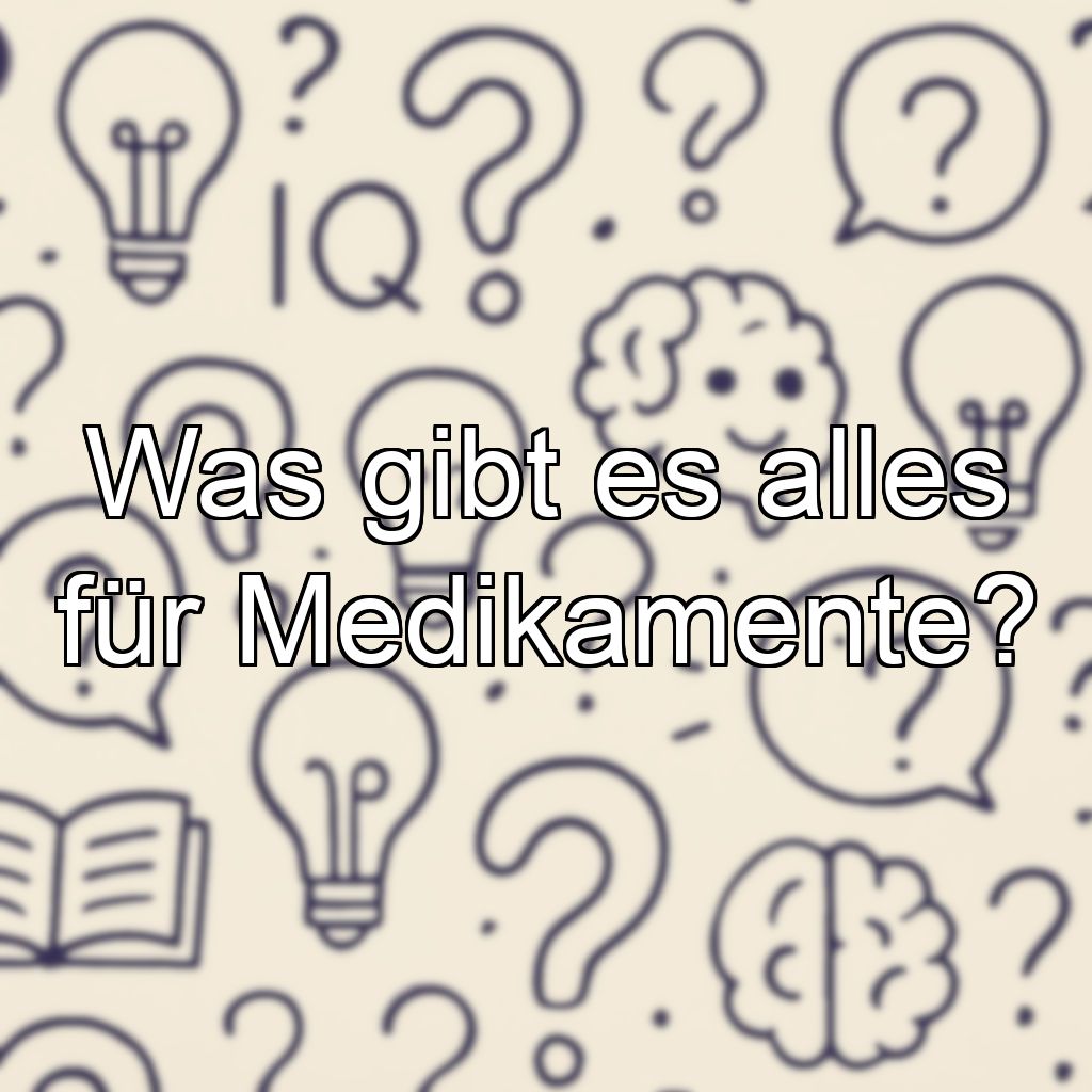 Was gibt es alles für Medikamente?