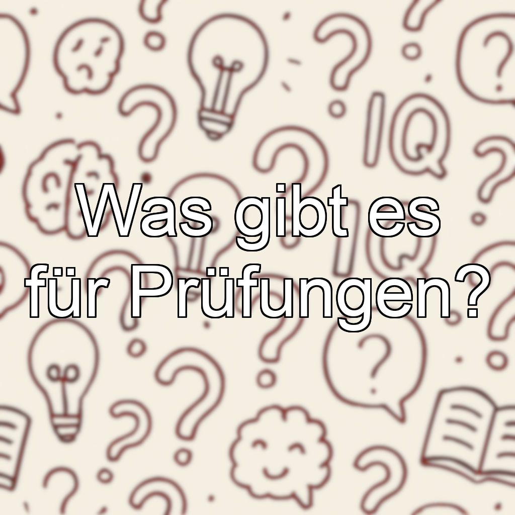 Was gibt es für Prüfungen?