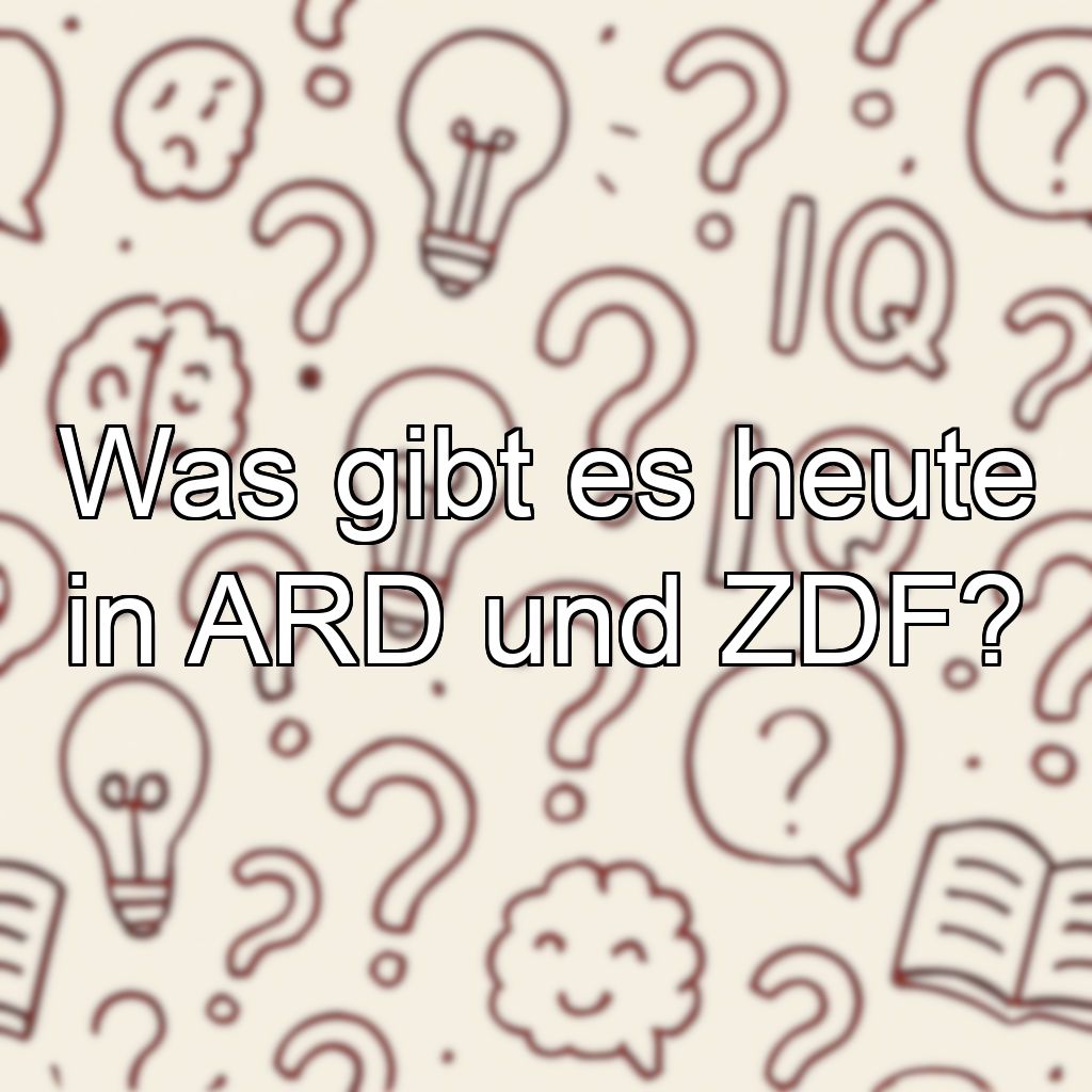 Was gibt es heute in ARD und ZDF?