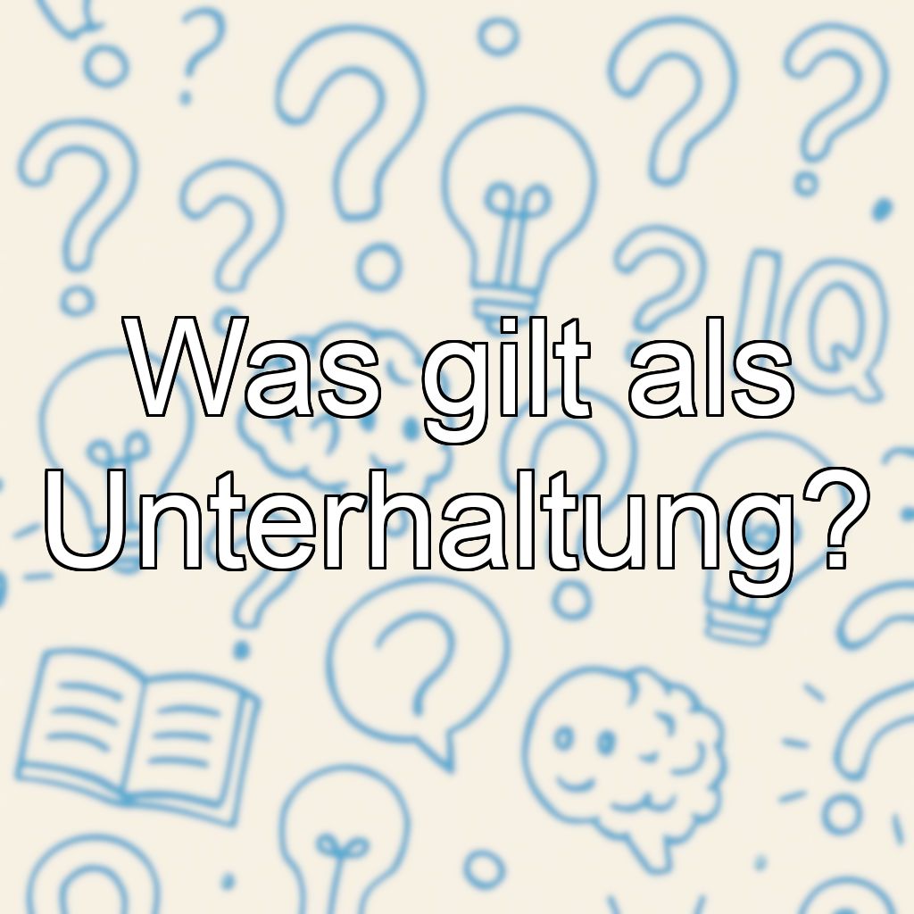 Was gilt als Unterhaltung?