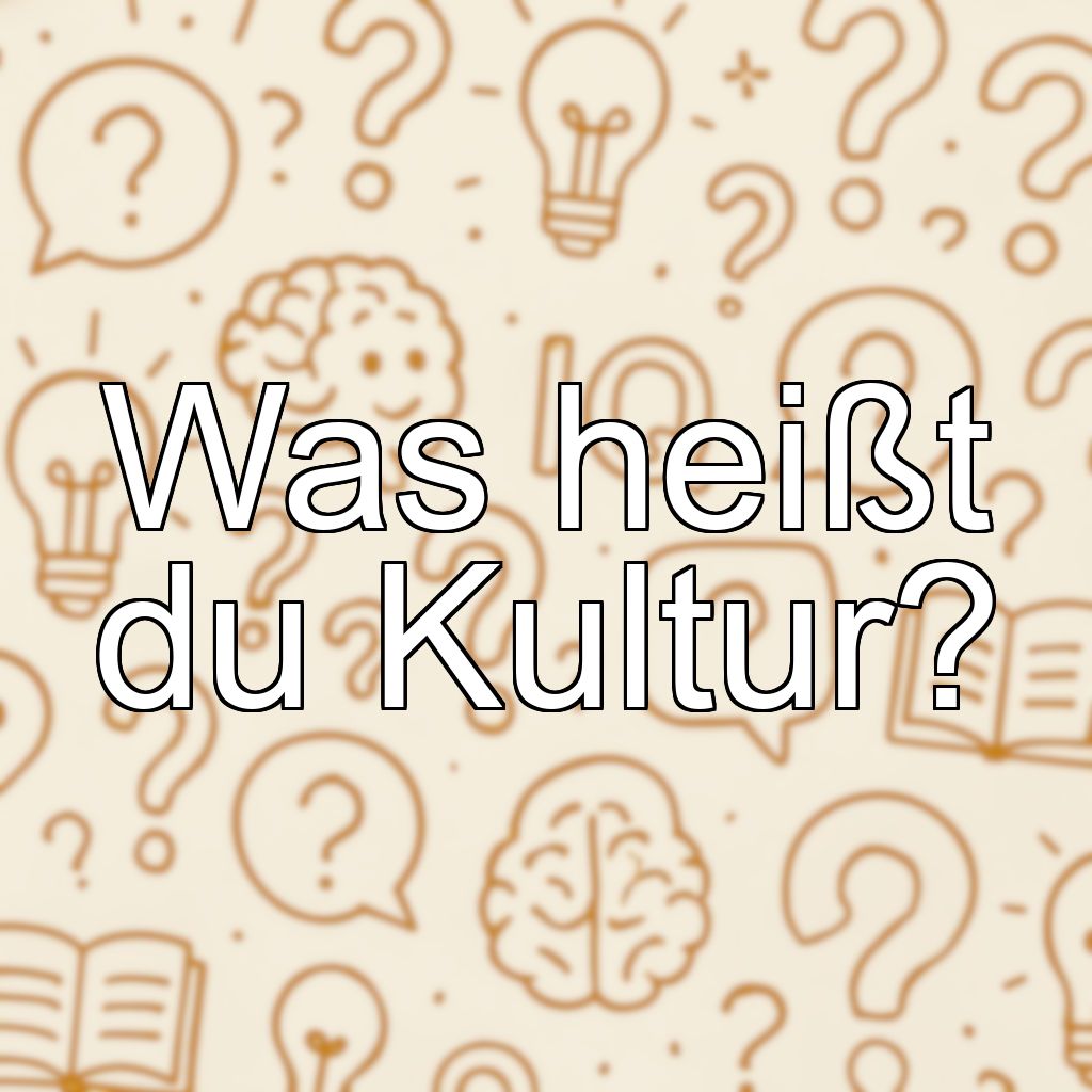 Was heißt du Kultur?