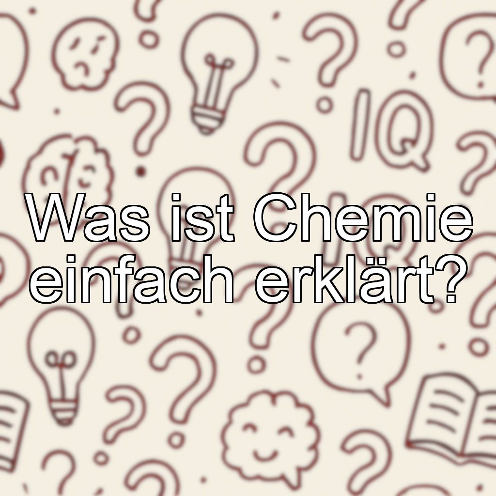 Was ist Chemie einfach erklärt?