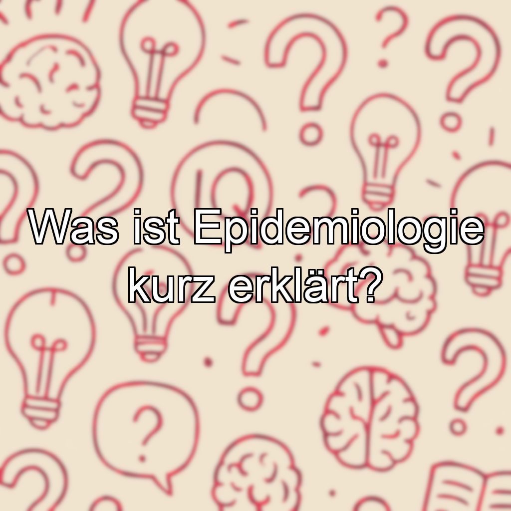 Was ist Epidemiologie kurz erklärt?