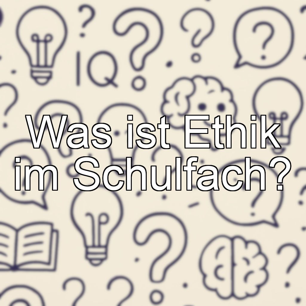 Was ist Ethik im Schulfach?