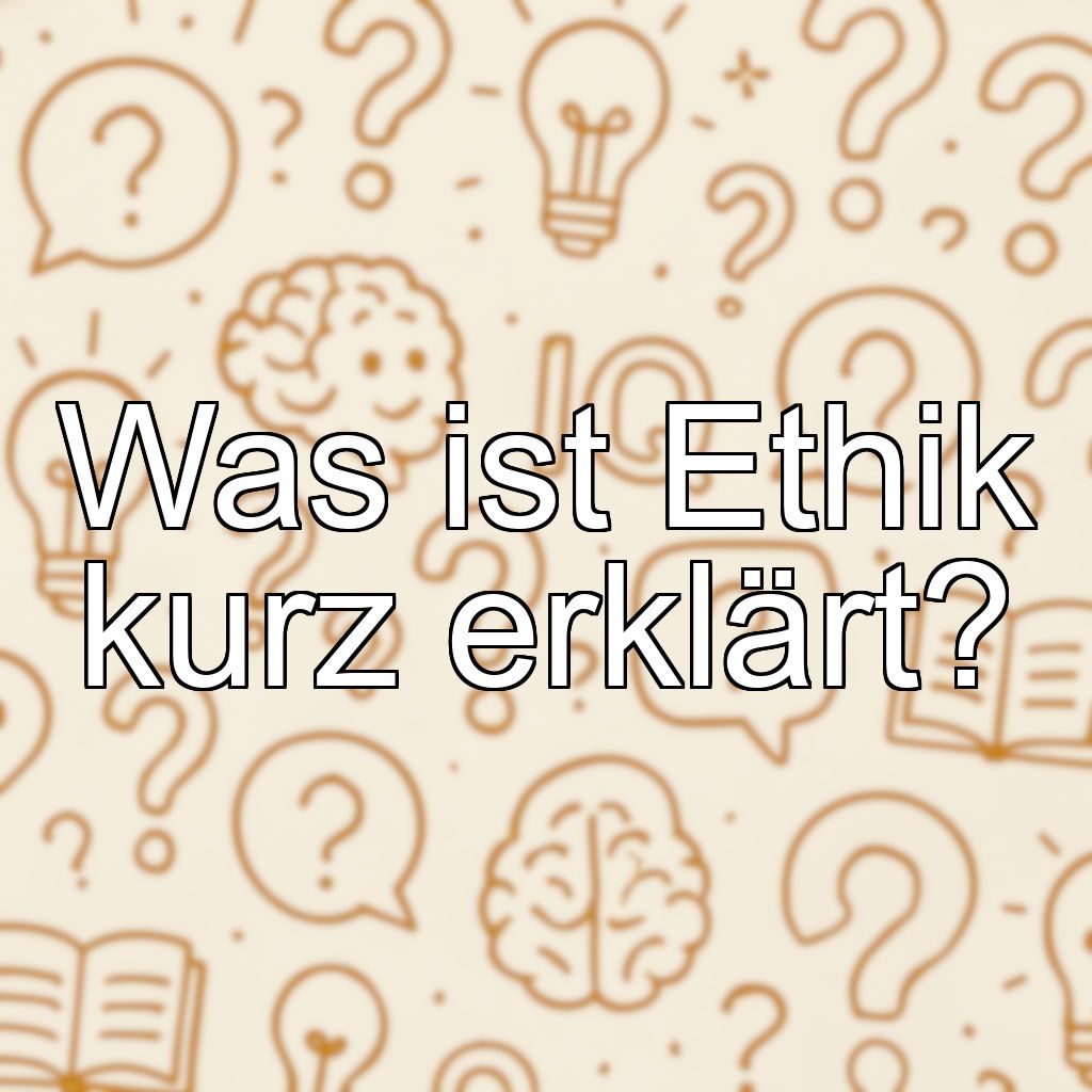 Was ist Ethik kurz erklärt?