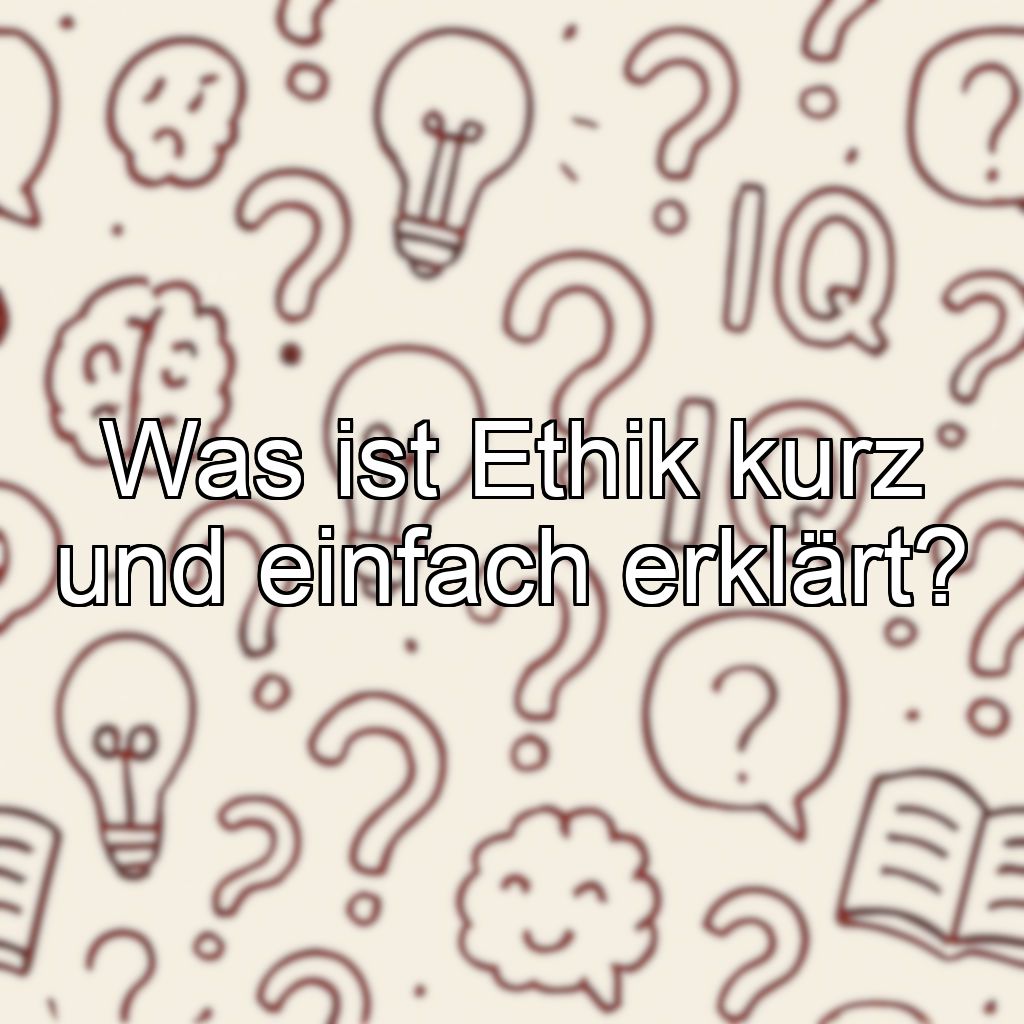Was ist Ethik kurz und einfach erklärt?