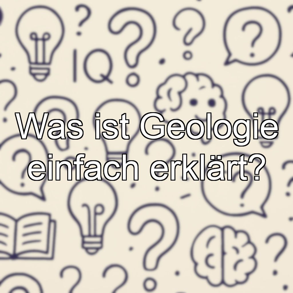Was ist Geologie einfach erklärt?