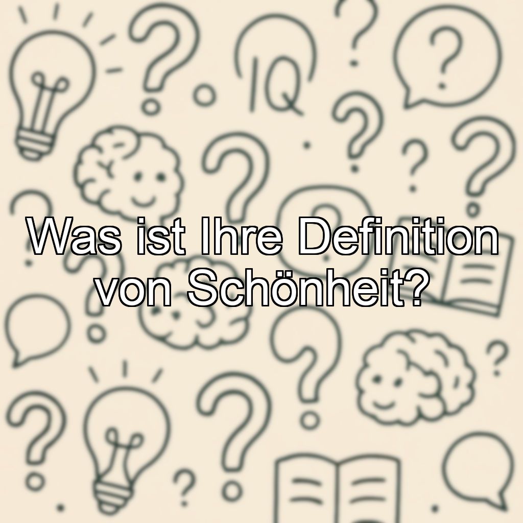 Was ist Ihre Definition von Schönheit?