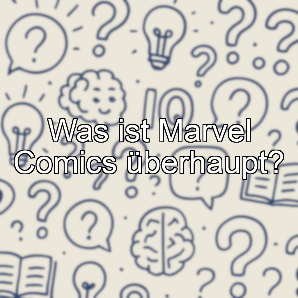 Was ist Marvel Comics überhaupt?