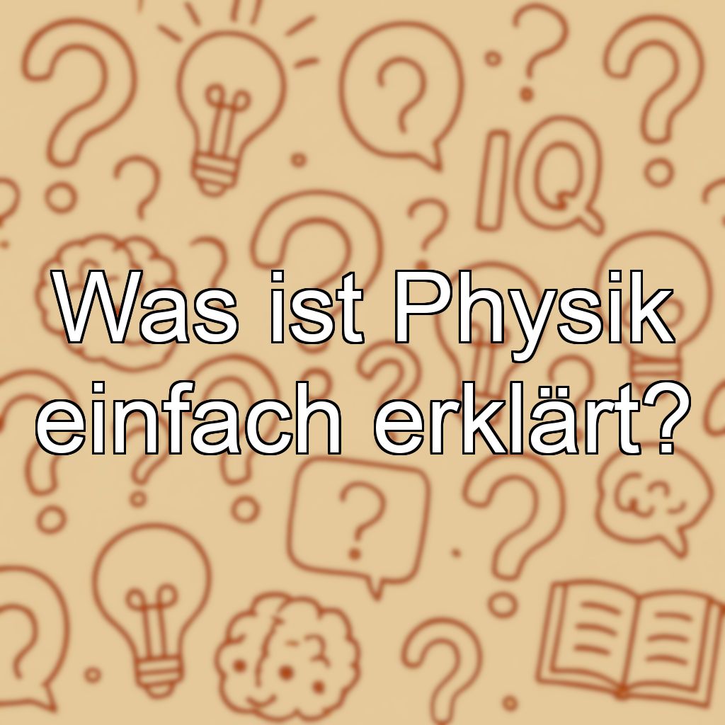 Was ist Physik einfach erklärt?