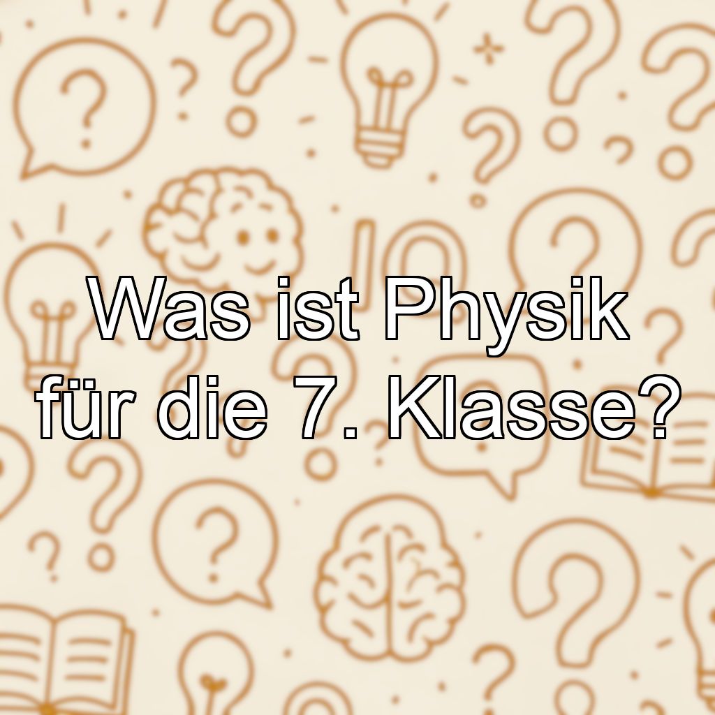 Was ist Physik für die 7. Klasse?