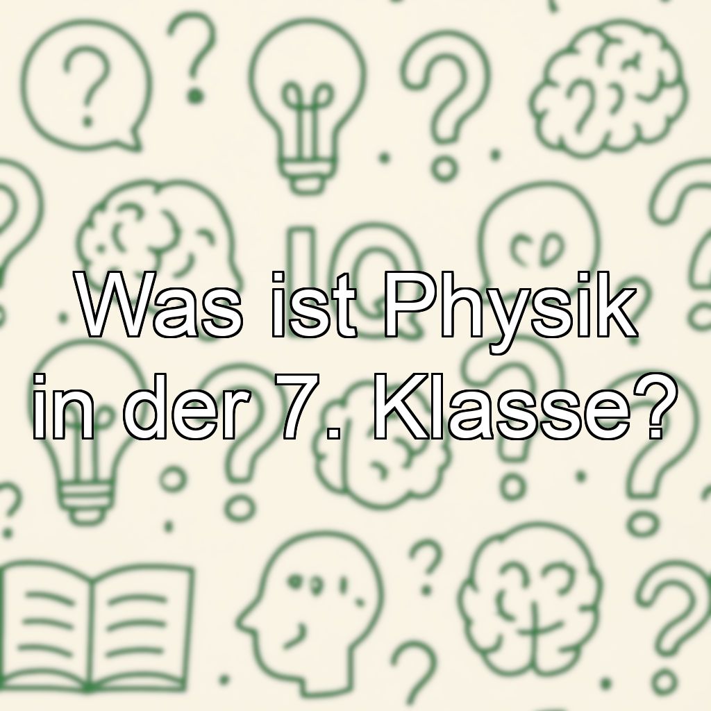 Was ist Physik in der 7. Klasse?