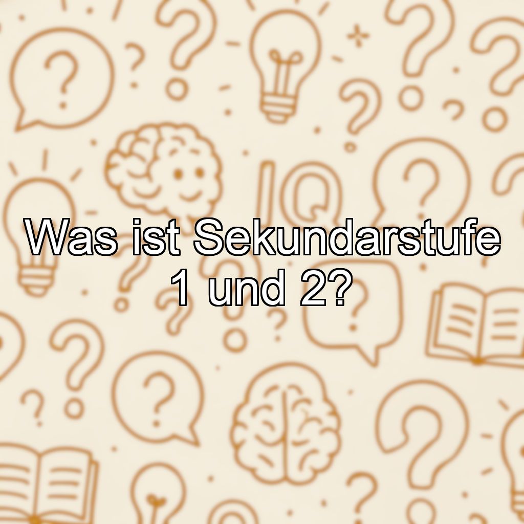 Was ist Sekundarstufe 1 und 2?