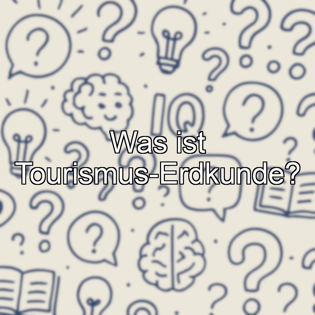 Was ist Tourismus-Erdkunde?