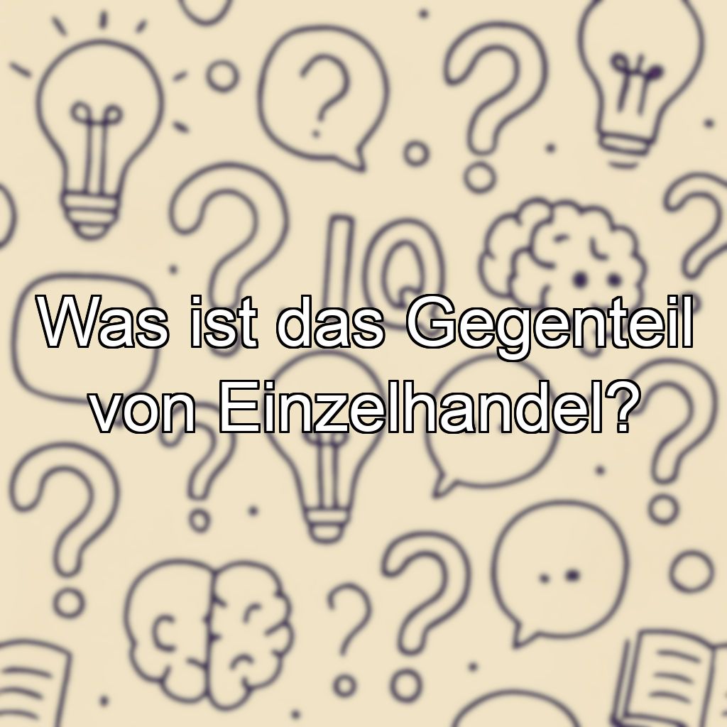 Was ist das Gegenteil von Einzelhandel?