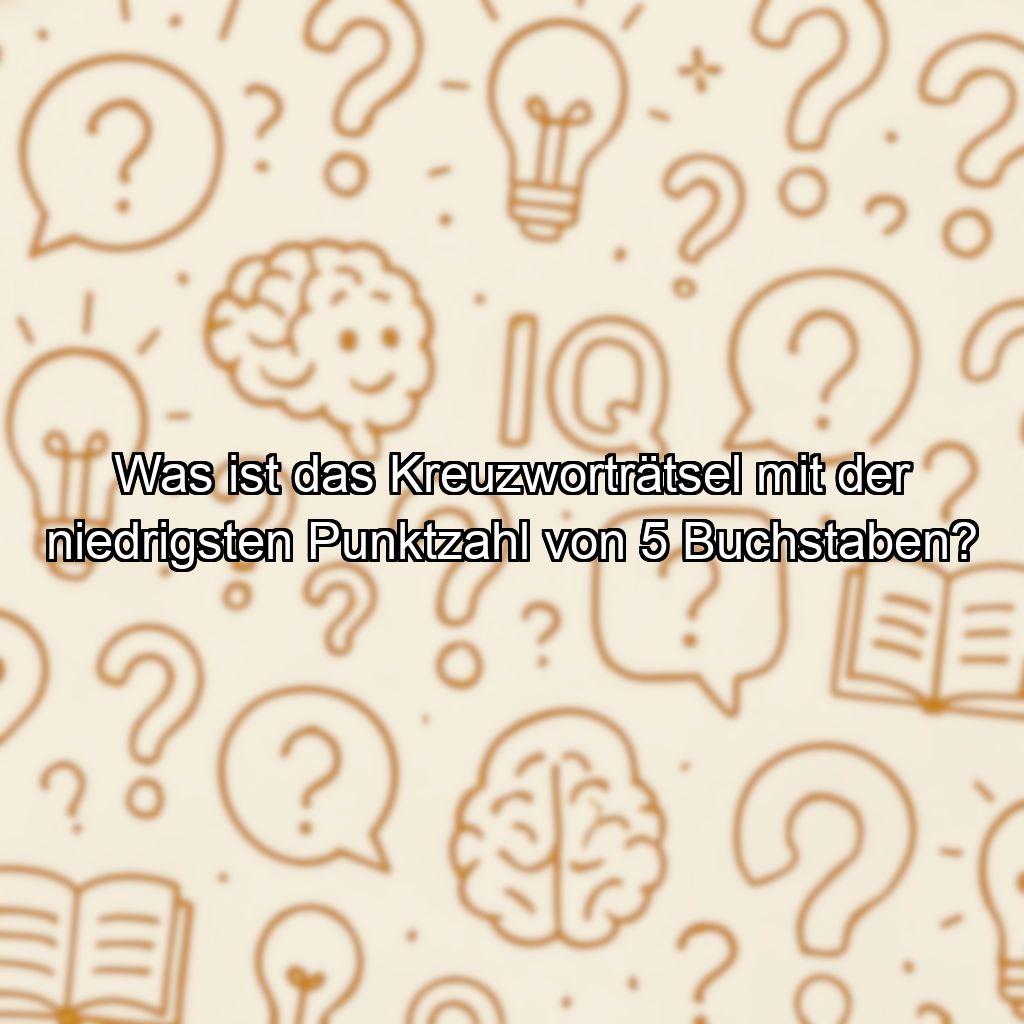 Was ist das Kreuzworträtsel mit der niedrigsten Punktzahl von 5 Buchstaben?